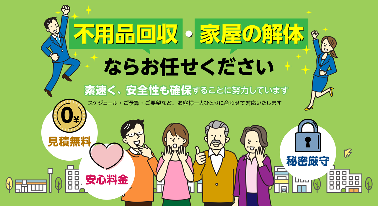 不用品回収・家屋の解体なら長崎県の解体工事業登録事業者である合同会社森茂商事お任せください。
素速く、安全性も確保することに努力しています
スケジュール・ご予算・ご要望など、お客様一人ひとりに合わせて対応いたします
見積無料・秘密厳守・安心料金